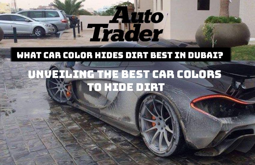 What Car Color Hides Dirt Best in Dubai? 