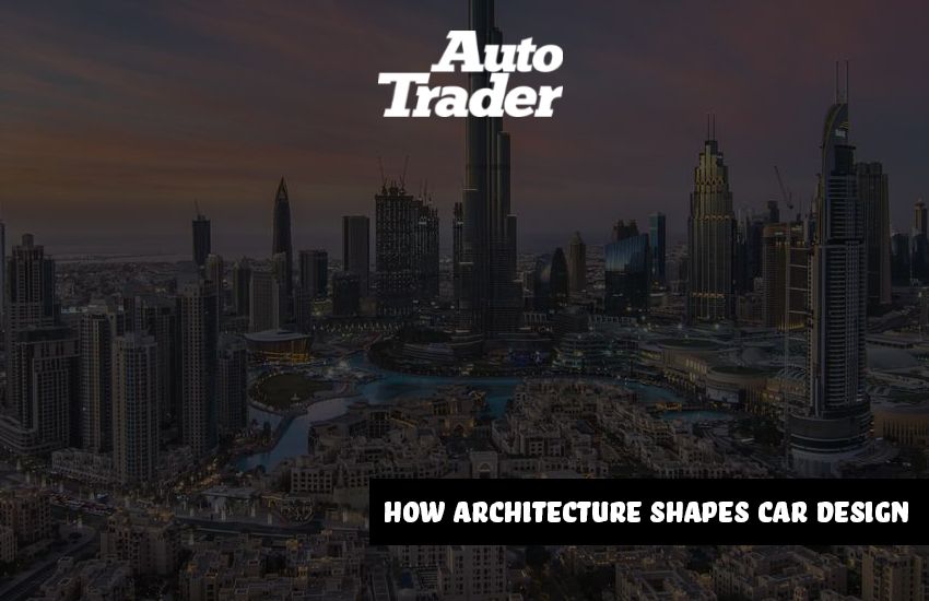 How Architecture Shapes Car Design | Auto Trader UAE