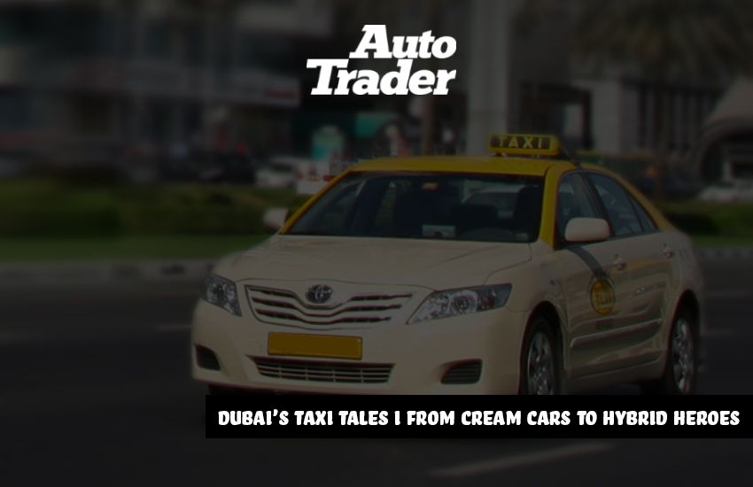 Dubai's Taxi Tales I From Cream Cars to Hybrid Heroes