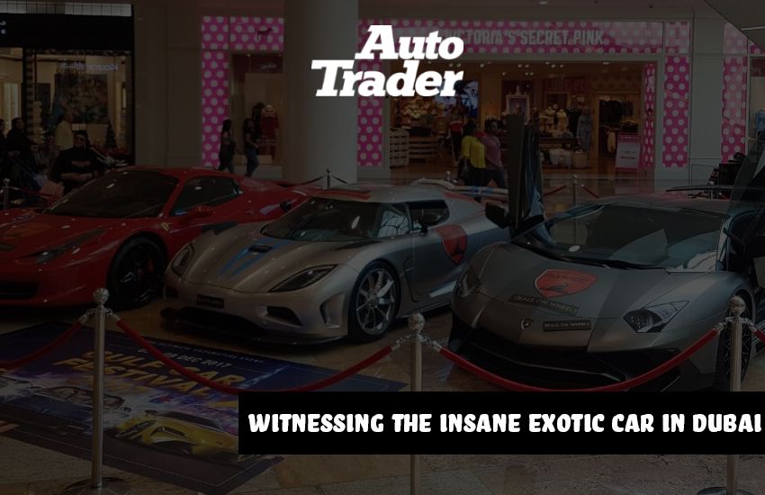  Witnessing the Insane Exotic Car in Dubai | Auto Trader UAE