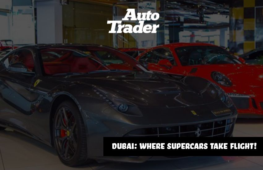 Dubai: Where Supercars Take Flight! Future of Automotive