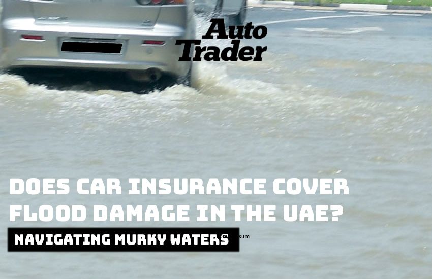 Does Car Insurance Cover Flood Damage in the UAE?