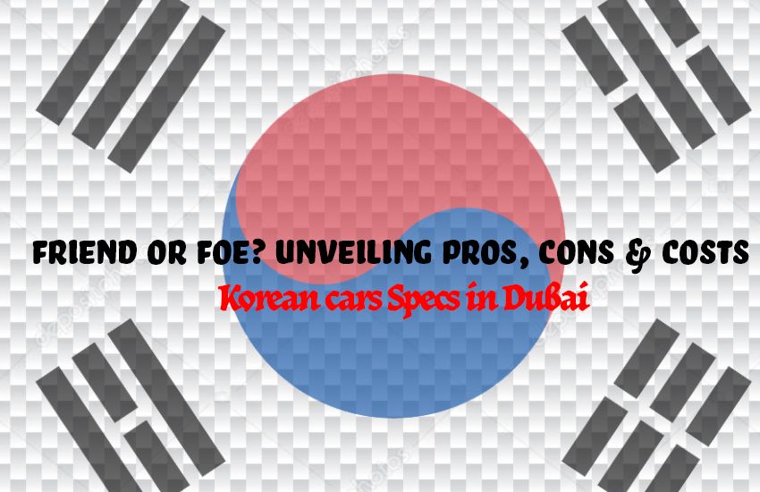 Korean Specs in Dubai: Friend or Foe? Pros, Cons & Cost