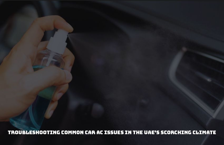 Troubleshooting Common Car AC Issues in the UAE's Scorching Climate - 