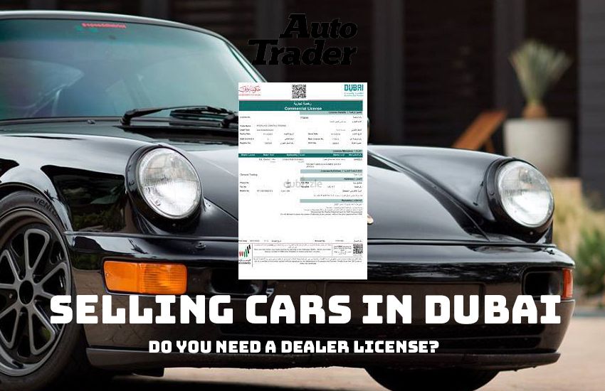 Selling Cars in Dubai: Do You Need a Dealer License? 