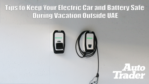 Tips to Keep Your Electric Car and Battery Safe During Vacation Outside UAE