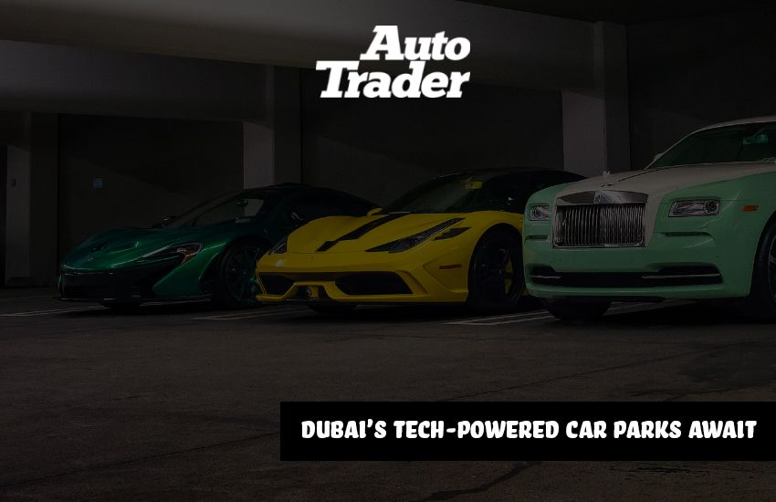  Dubai's Tech-Powered Car Parks Await | Auto Trader UAE