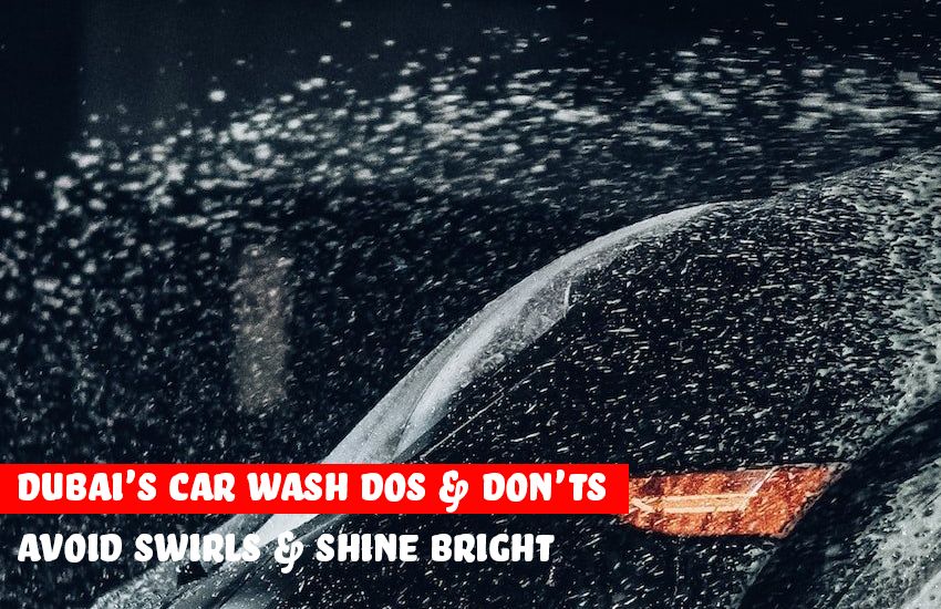 Dubai's Car Wash Dos & Don'ts: Avoid Swirls & Shine Bright