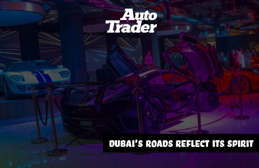 Dubai's Roads Reflect Its Spirit I Explore the Diverse Car Scene