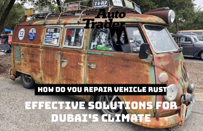 How Do You Repair Vehicle Rust? Effective Solutions for Dubai