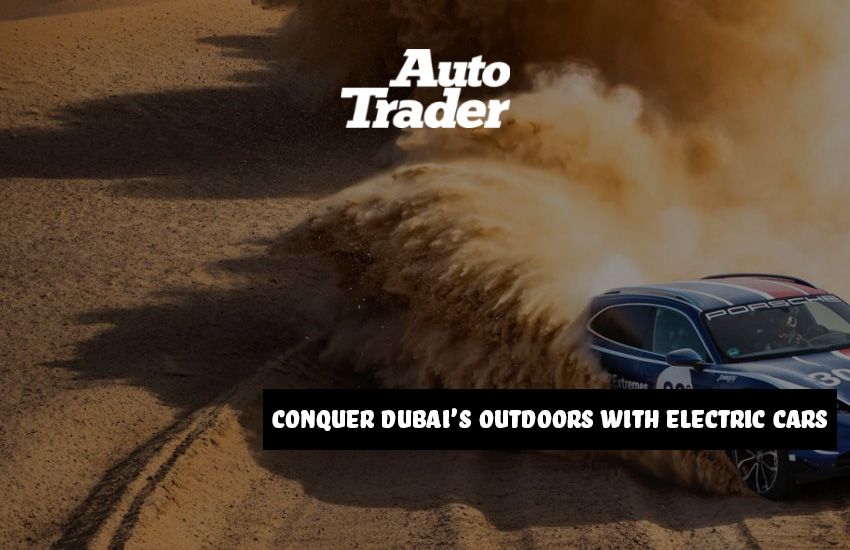 Conquer Dubai's Outdoors with Electric Cars I Auto Trader