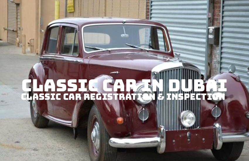 Classic Car Registration & Inspection in Dubai Made Easy